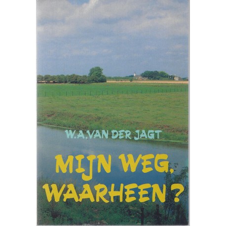 Jagt, W.A. van der - Mijn weg, waarheen?