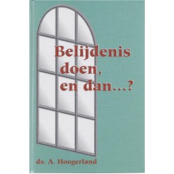 Hoogerland, Ds. A. - Belijdenis doen en dan...